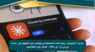 تحديث “آنثروبيك” يعزز ذكاءه الاصطناعي ويقترب من التفوق على “شات جي بي تي” في 2025 – تعرف على التفاصيل